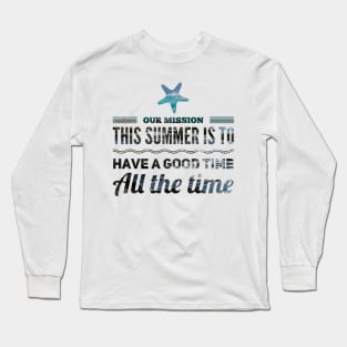 our mission this summer is to have a good time all the time starfish design Long Sleeve T-Shirt